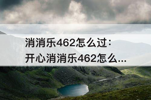 消消乐462怎么过：开心消消乐462怎么过