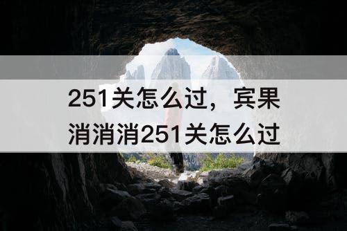 251关怎么过，宾果消消消251关怎么过