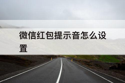 微信红包提示音怎么设置 微信红包提示音怎么设置