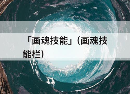 「画魂技能」(画魂技能栏)