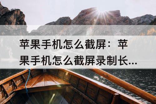 苹果手机怎么截屏：苹果手机怎么截屏录制长视频