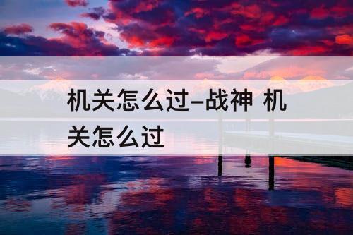 机关怎么过-战神 机关怎么过