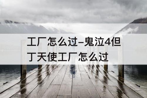 工厂怎么过-鬼泣4但丁天使工厂怎么过