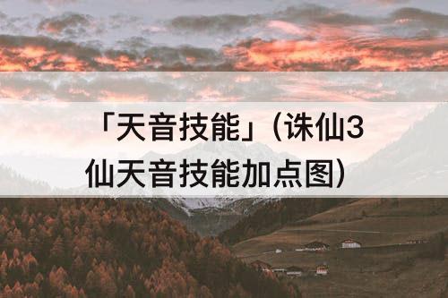 「天音技能」(诛仙3仙天音技能加点图)