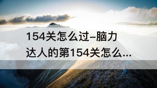 154关怎么过-脑力达人的第154关怎么过