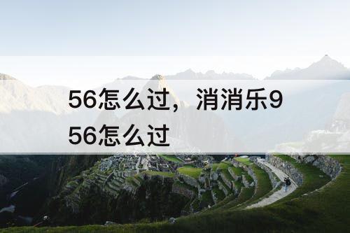 56怎么过，消消乐956怎么过
