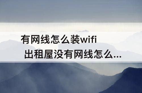 有网线怎么装wifi 出租屋没有网线怎么装wifi