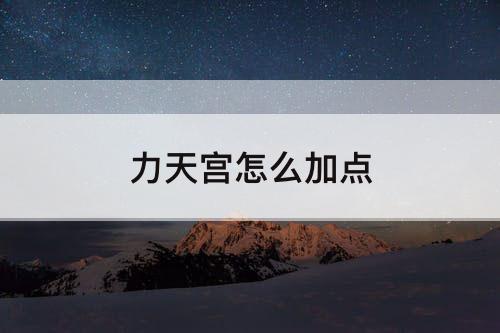 力天宫怎么加点