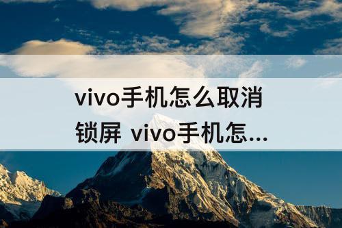 vivo手机怎么取消锁屏 vivo手机怎么取消锁屏后的时间显示