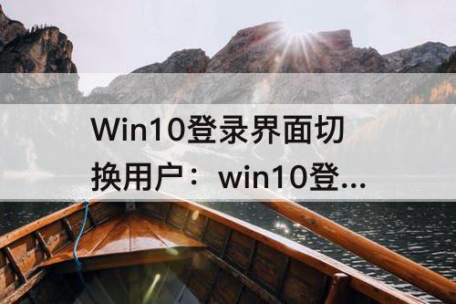 Win10登录界面切换用户：win10登录界面切换用户没了