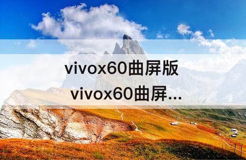 vivox60曲屏版 vivox60曲屏版是x60pro吗