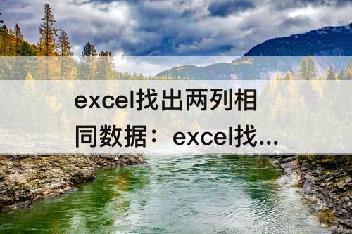 excel找出两列相同数据：excel找出两列相同数据函数