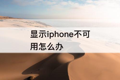 显示iphone不可用怎么办